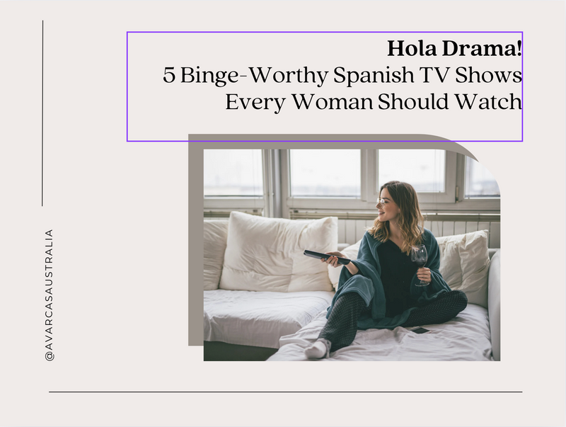 Hola Drama! 5 Binge-Worthy Spanish TV Shows Every Woman Should Watch